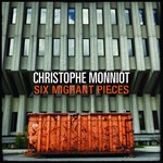 Christophe Monniot - Six Migrant Pieces