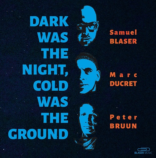 Samuel Blaser/Marc Ducret/Peter Bruun - Dark Was the Night, Cold Was the Ground