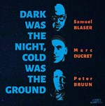 Samuel Blaser/Marc Ducret/Peter Bruun - Dark Was the Night, Cold Was the Ground