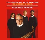 Pierrick Pedron - The Shape of Jazz to Come