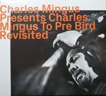 Charles Mingus: Charles Mingus Presents Charles Mingus To Pre Bird Revisited