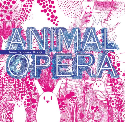 Jean-Jacques Birgé – Animal Opera